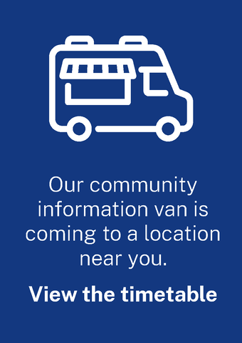 Our community information van is coming to a location near you. View the timetable